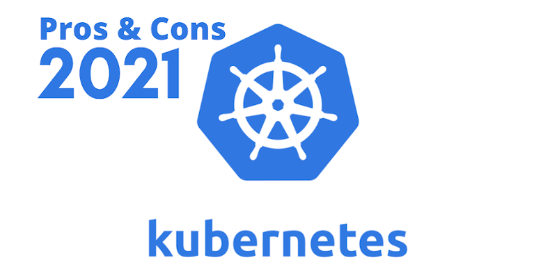 The Pros & Cons Of Adopting Kubernetes in 2021